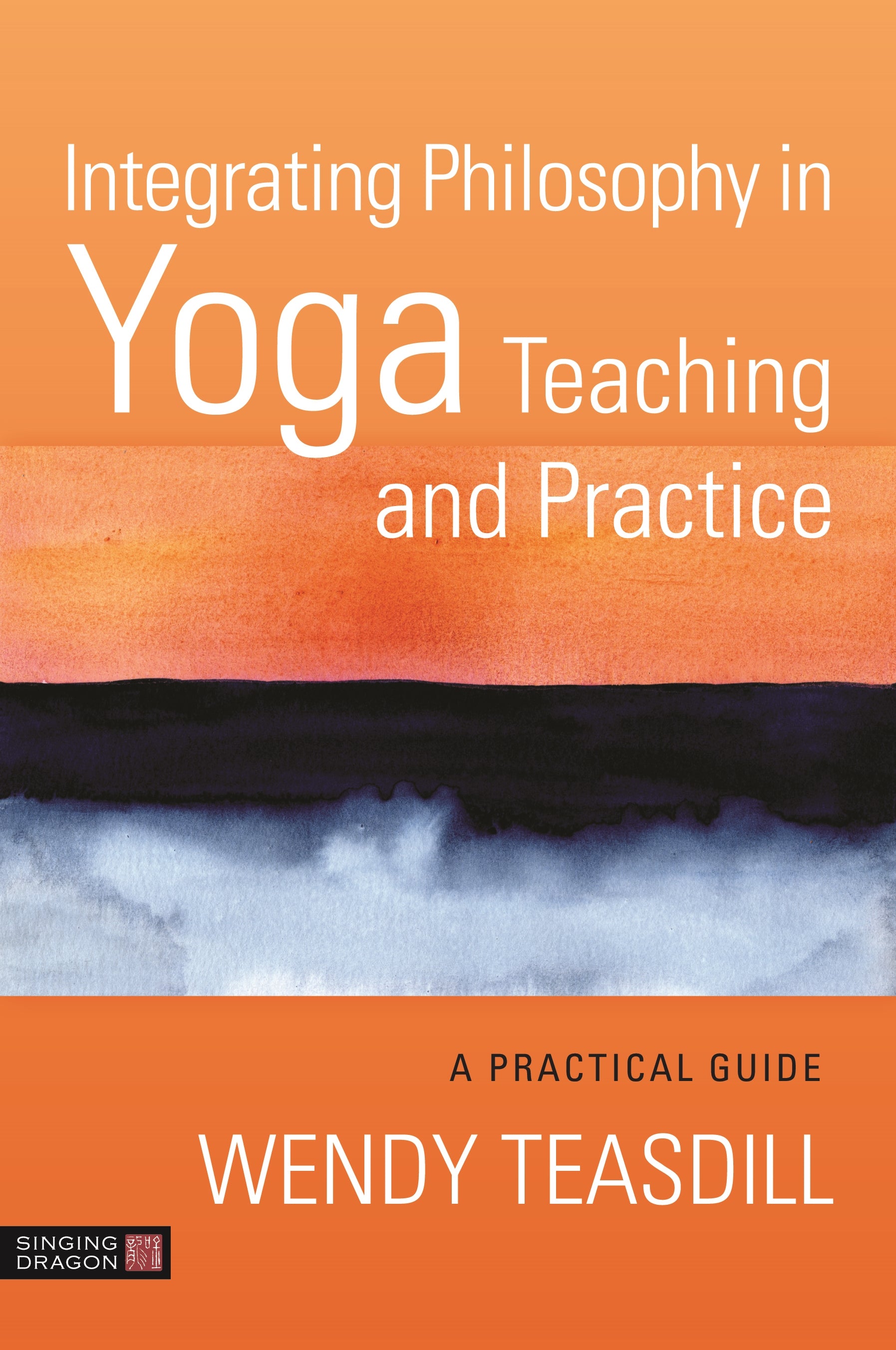 Integrating Philosophy in Yoga Teaching and Practice by Wendy Teasdill