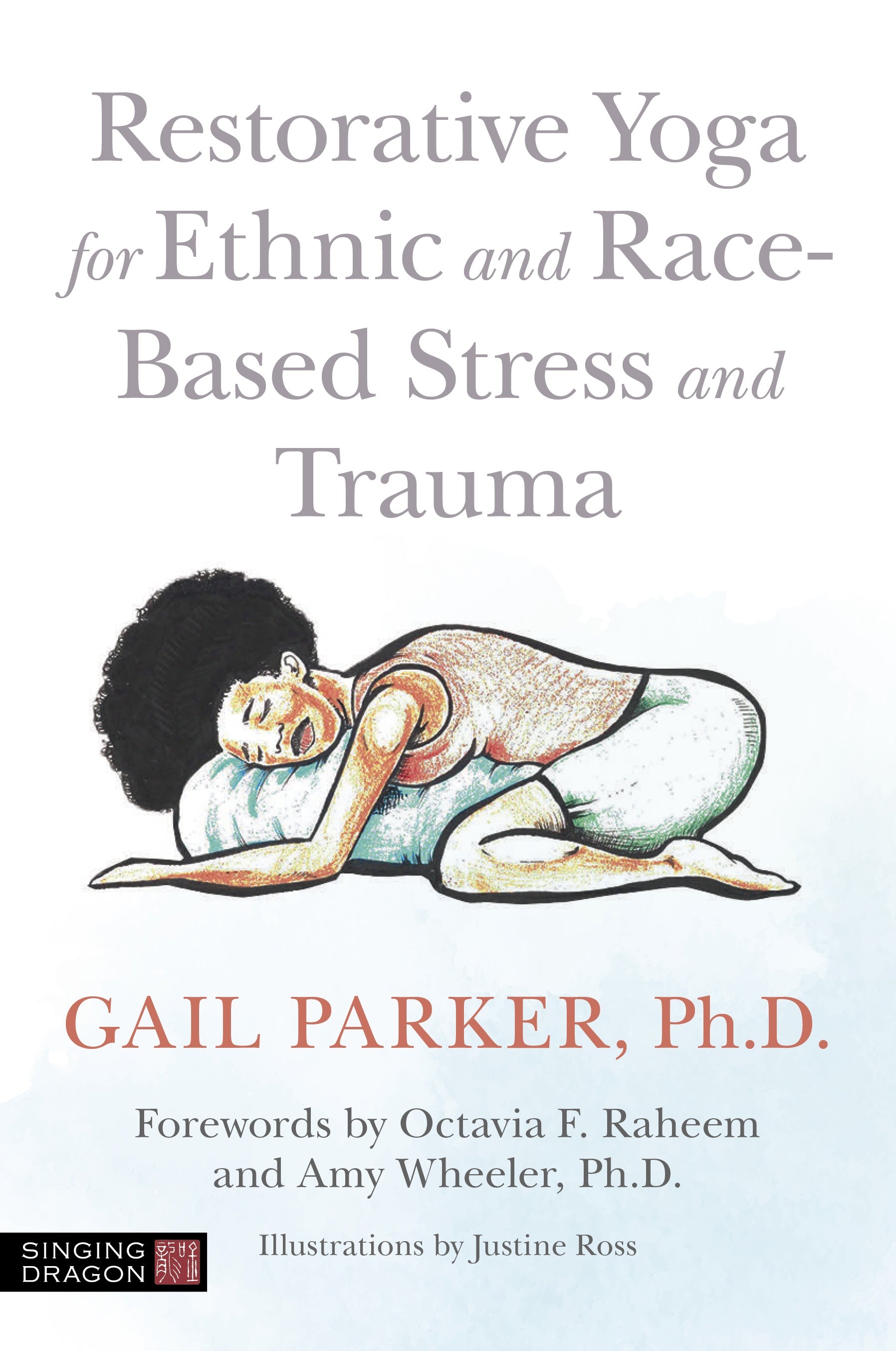Restorative Yoga for Ethnic and Race-Based Stress and Trauma by Gail Parker, Justine Ross, Octavia F. Raheem, Amy Wheeler