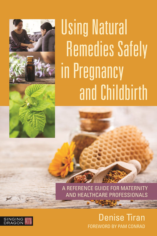 Using Natural Remedies Safely in Pregnancy and Childbirth by Pam Conrad, Denise Tiran