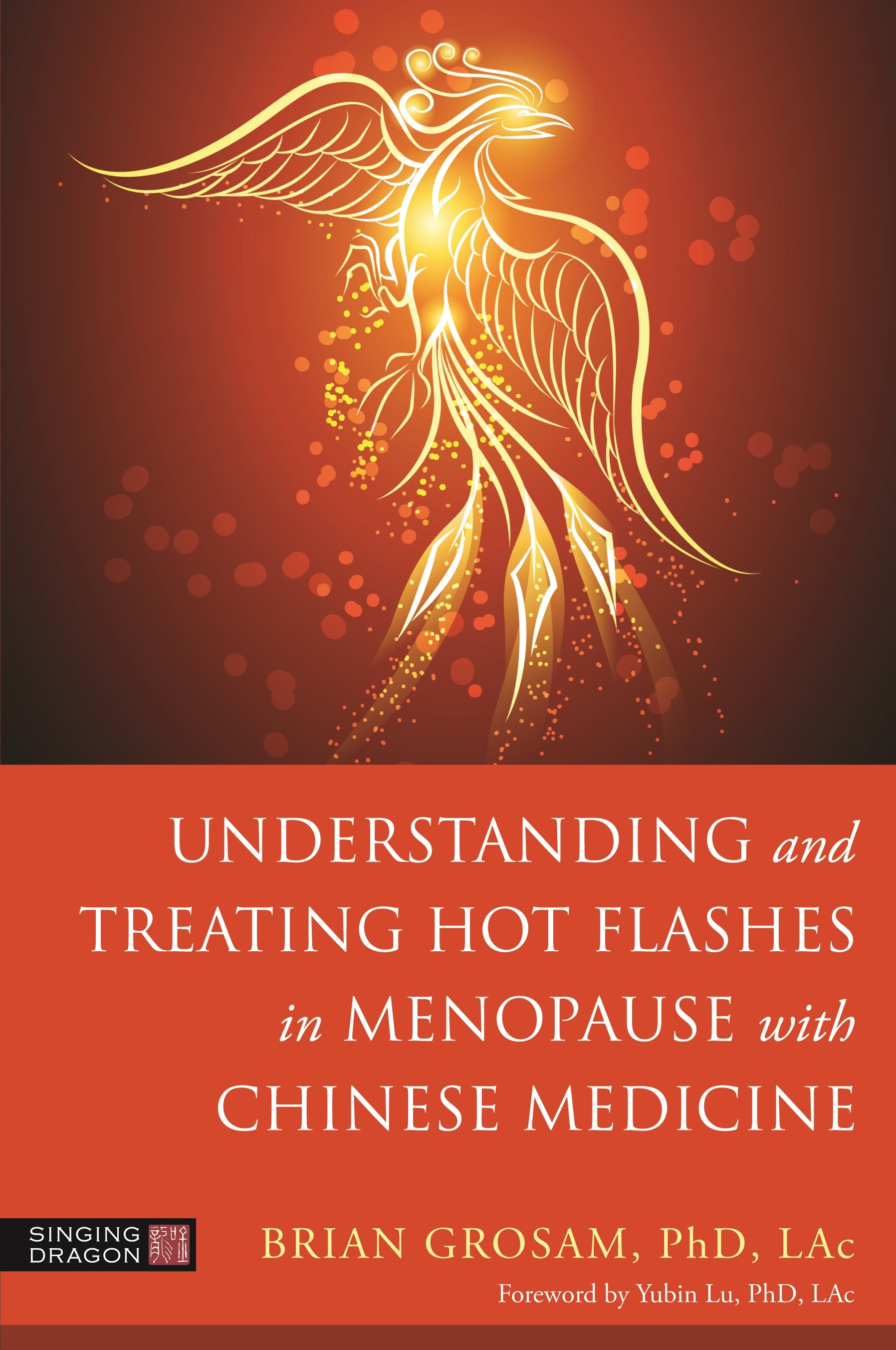 Understanding and Treating Hot Flashes in Menopause with Chinese Medicine by Brian Grosam, Yubin Lu