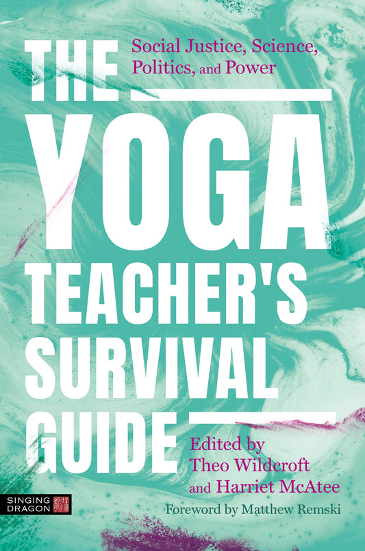 The Yoga Teacher's Survival Guide by Matthew Remski, Theo Wildcroft, Harriet McAtee