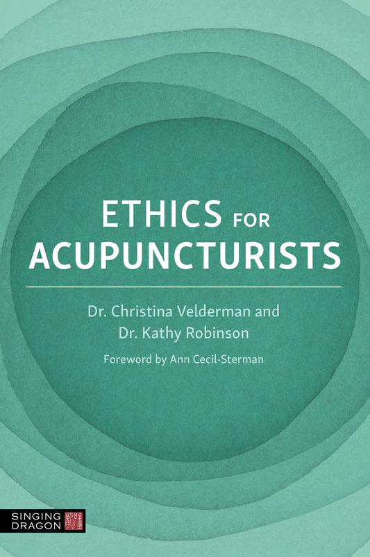 Ethics for Acupuncturists by Dr Kathy Robinson, Dr Christina Velderman, Various Authors