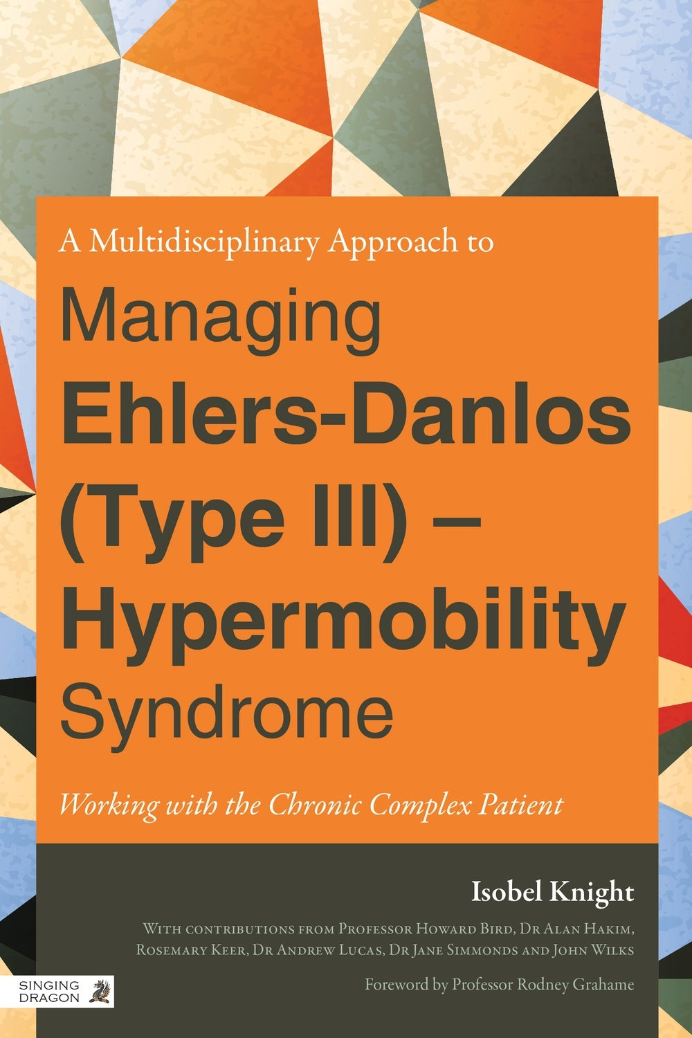 A Multidisciplinary Approach to Managing Ehlers-Danlos (Type III) - Hypermobility Syndrome by Rodney Grahame, Isobel Knight