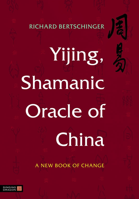 Yijing, Shamanic Oracle of China by Richard Bertschinger