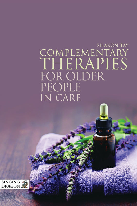 Complementary Therapies for Older People in Care by Sharon Tay