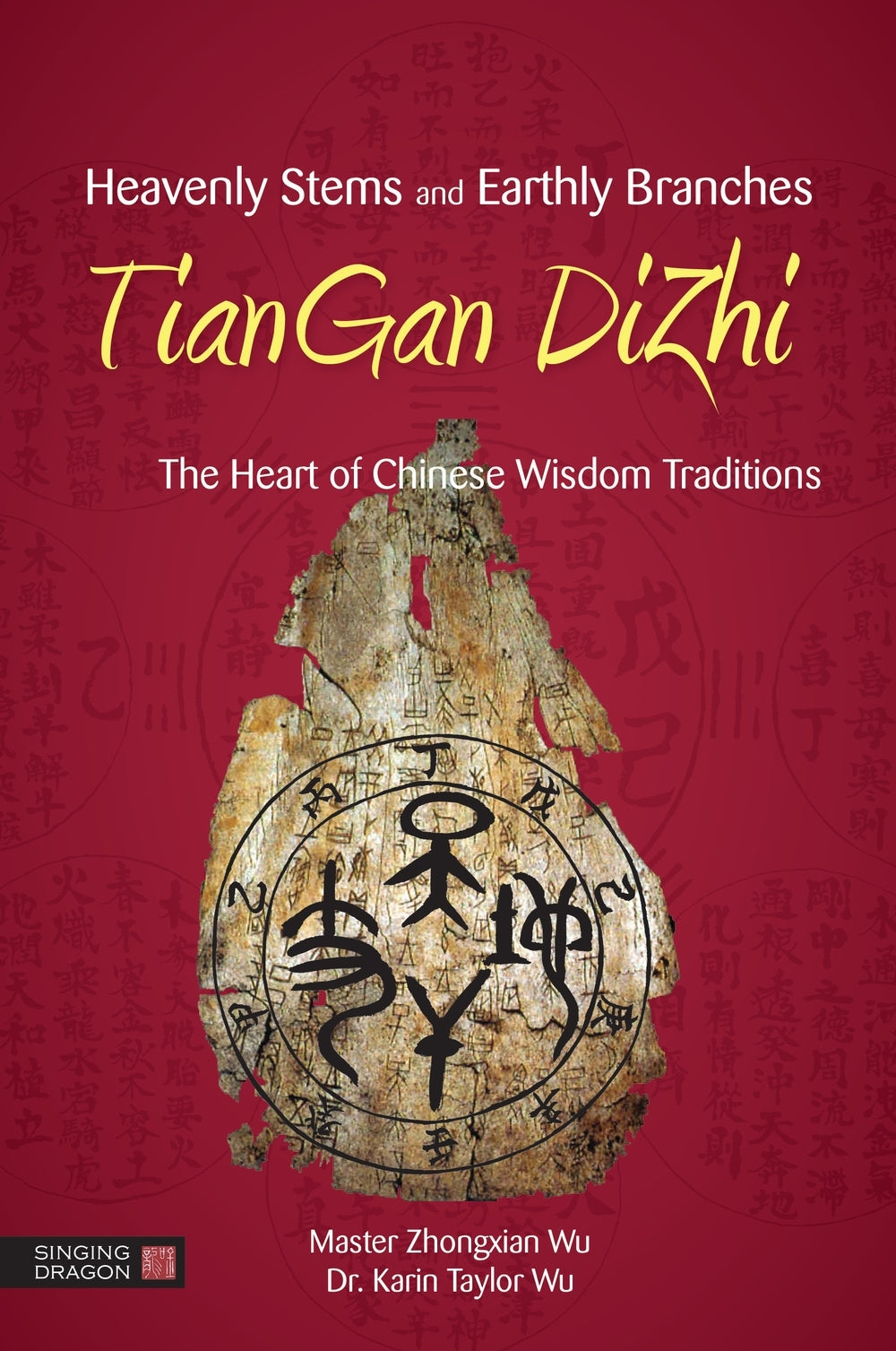 Heavenly Stems and Earthly Branches - TianGan DiZhi by Zhongxian Wu, Karin Taylor Taylor Wu, Fei BingXun