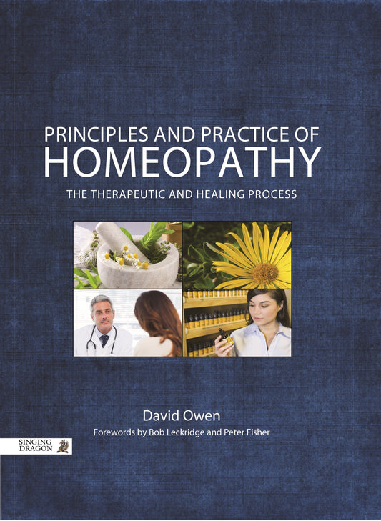 Principles and Practice of Homeopathy by Bob Leckridge, Peter Fisher, David Owen