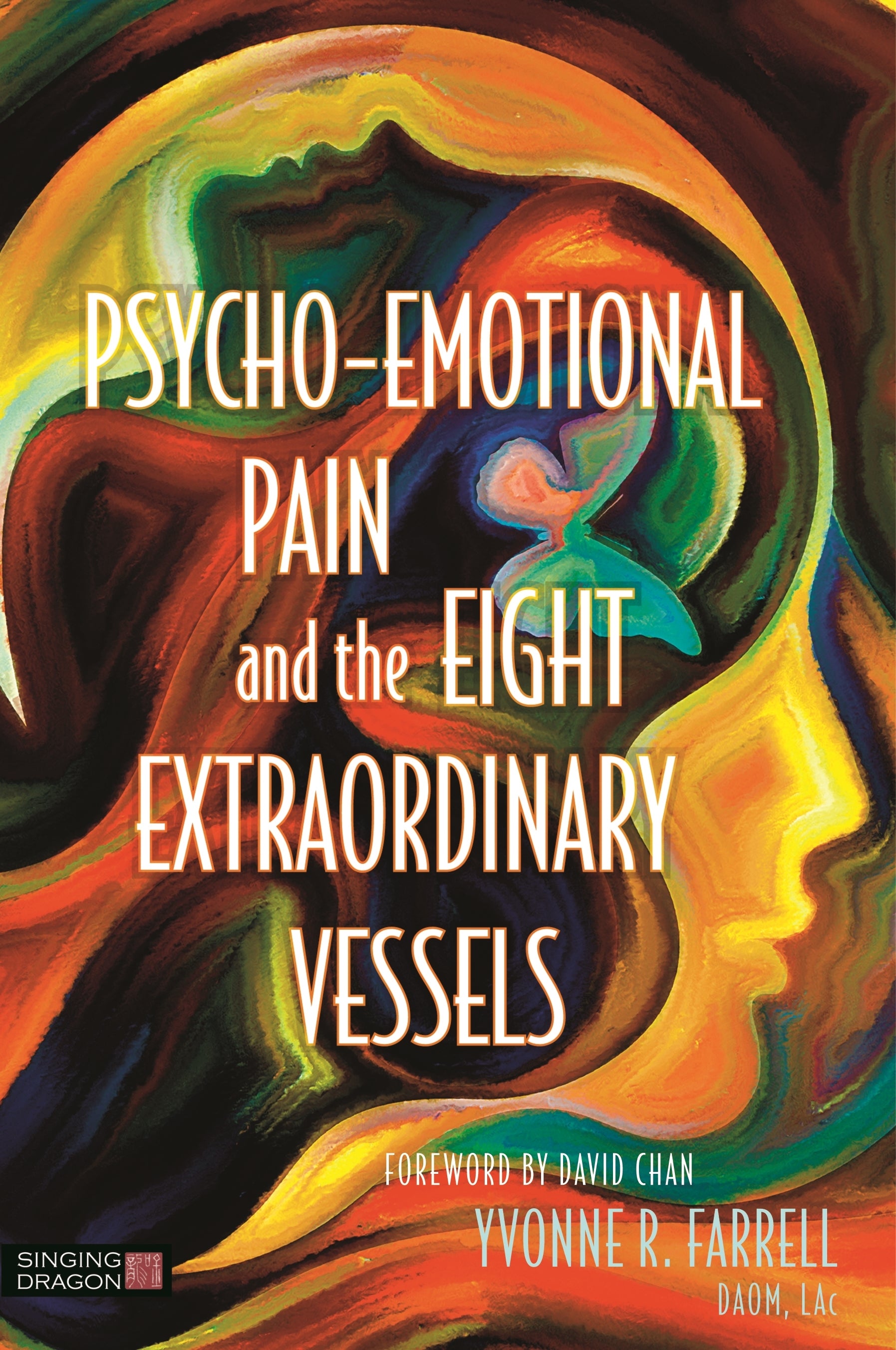 Psycho-Emotional Pain and the Eight Extraordinary Vessels by Yvonne R. Farrell, David Chan