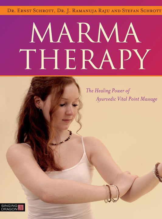 Marma Therapy by Dr Ernst Schrott, Dr J. Ramanuja Raju, Stefan Schrott